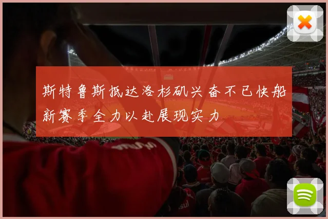 斯特鲁斯抵达洛杉矶兴奋不已快船新赛季全力以赴展现实力